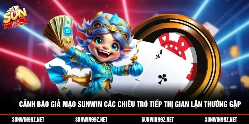 Cảnh báo giả mạo Sunwin các chiêu trò tiếp thị gian lận thường gặp 