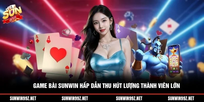Game bài Sunwin hấp dẫn thu hút lượng thành viên lớn