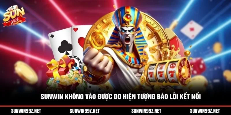 Sunwin không vào được do hiện tượng báo lỗi kết nối