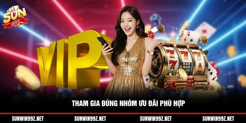 Tham gia đúng nhóm ưu đãi phù hợp