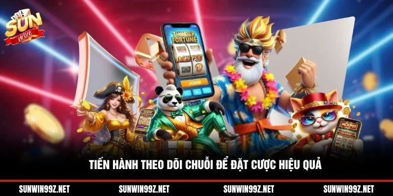 Tiến hành theo dõi chuỗi để đặt cược hiệu quả