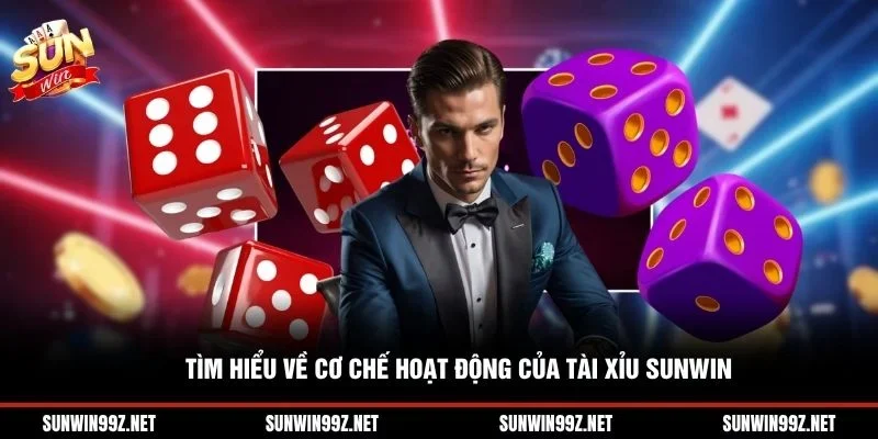 Tìm hiểu về cơ chế hoạt động của Tài xỉu Sunwin