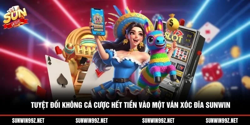 Tuyệt đối không cá cược hết tiền vào một ván xóc đĩa Sunwin